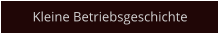 Kleine Betriebsgeschichte